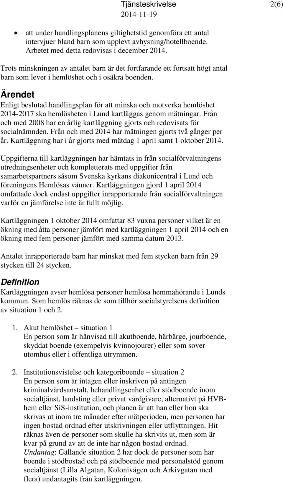 Ärendet Enligt beslutad handlingsplan för att minska och motverka hemlöshet 2014-2017 ska hemlösheten i Lund kartläggas genom mätningar.