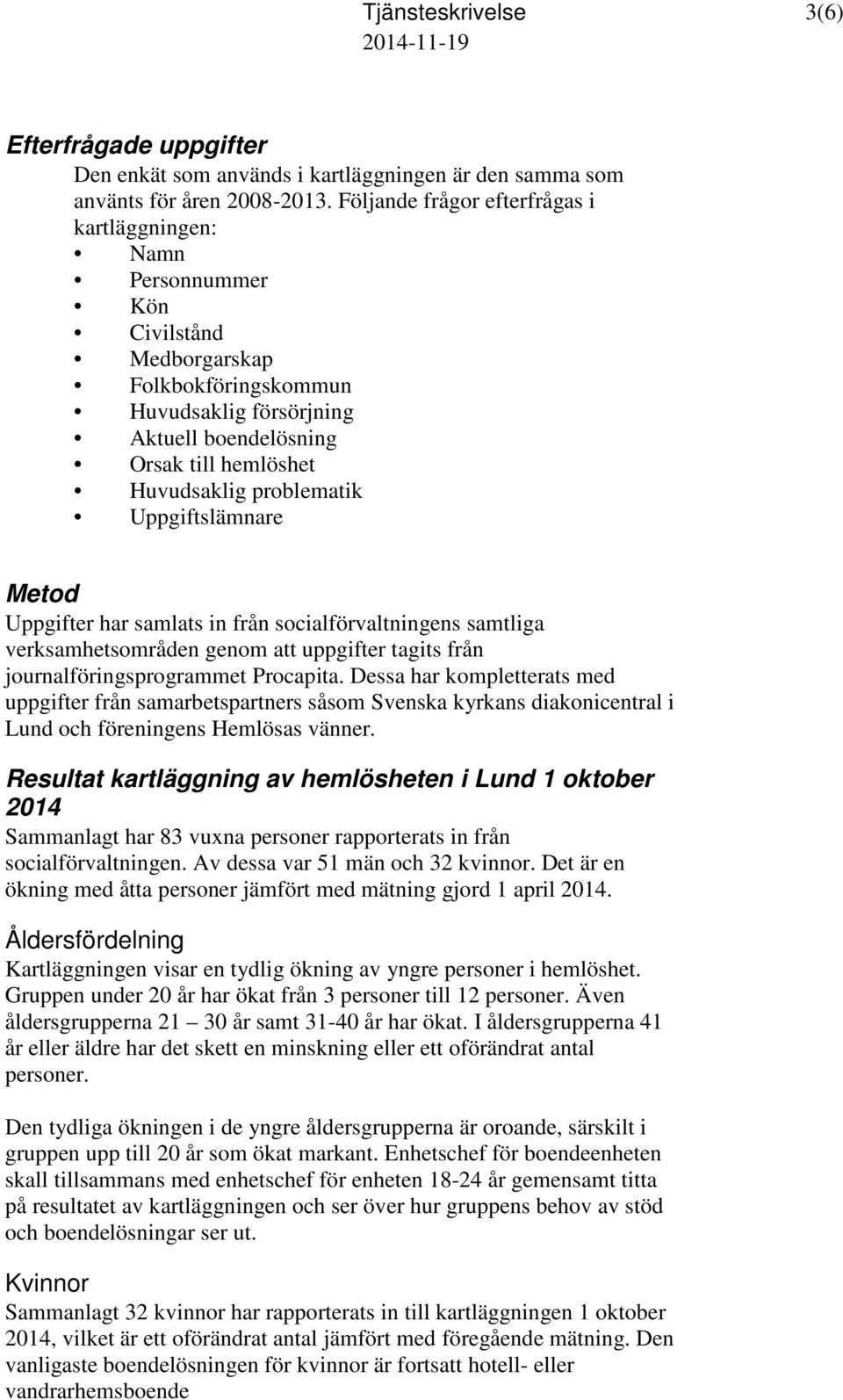 problematik Uppgiftslämnare Metod Uppgifter har samlats in från socialförvaltningens samtliga verksamhetsområden genom att uppgifter tagits från journalföringsprogrammet Procapita.