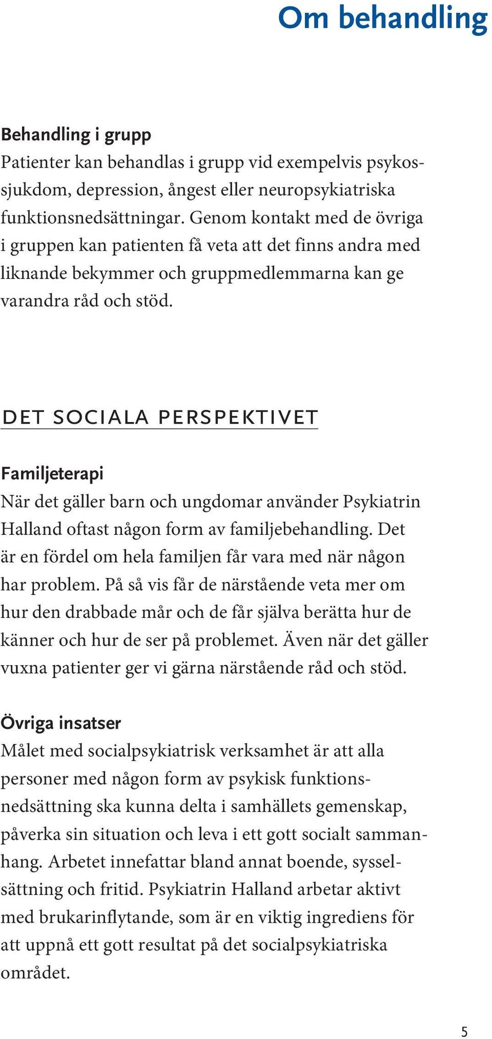 det sociala perspektivet Familjeterapi När det gäller barn och ungdomar använder Psyk iat rin Halland oftast någon form av familje behandling.