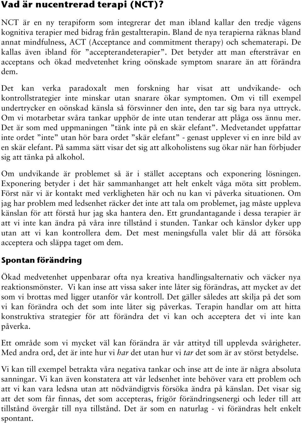 Det betyder att man eftersträvar en acceptans och ökad medvetenhet kring oönskade symptom snarare än att förändra dem.