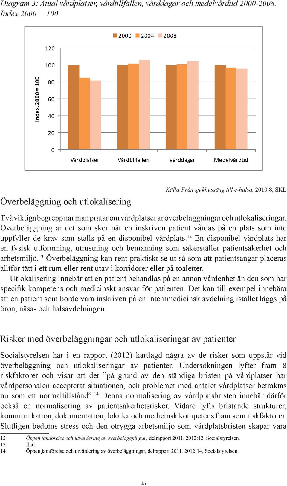 Överbeläggning är det som sker när en inskriven patient vårdas på en plats som inte uppfyller de krav som ställs på en disponibel vårdplats.