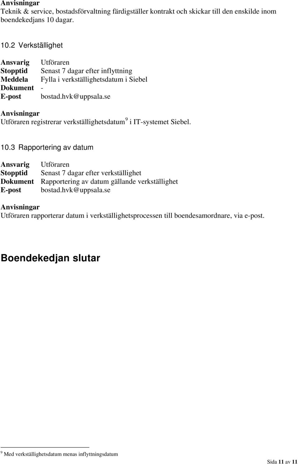 2 Verkställighet n Stopptid Senast 7 dagar efter inflyttning Meddela Fylla i verkställighetsdatum i Siebel Dokument - Utföraren registrerar