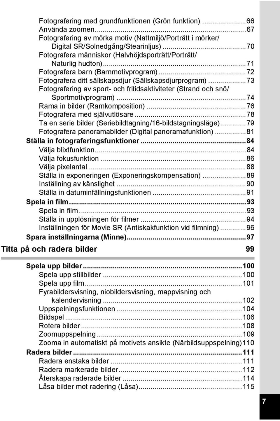..73 Fotografering av sport- och fritidsaktiviteter (Strand och snö/ Sportmotivprogram)...74 Rama in bilder (Ramkomposition)...76 Fotografera med självutlösare.