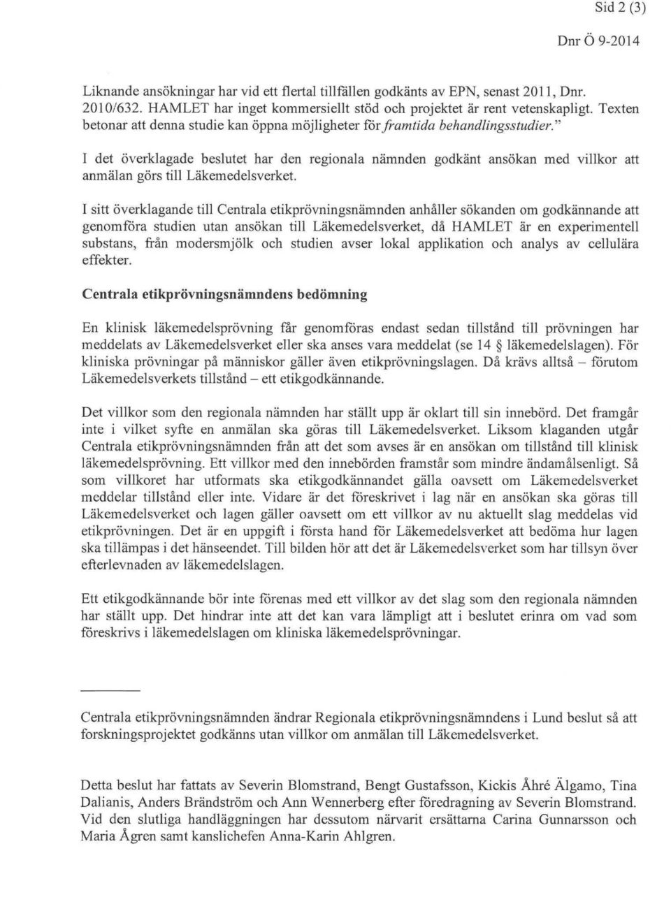 Isitt överklagande till Centrala etikprövningsnämnden anhåller sökanden om godkännande att genomförastndienntan ansökan till Läkemedelsverket, dårlämlll är en experimentell snhstans, ftån modersmjölk