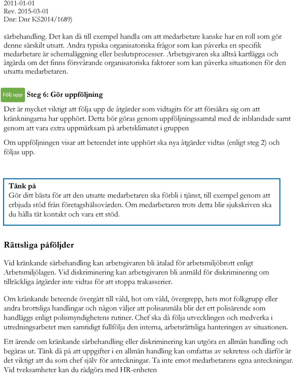 Arbetsgivaren ska alltså kartlägga och åtgärda om det finns försvårande organisatoriska faktorer som kan påverka situationen för den utsatta medarbetaren.