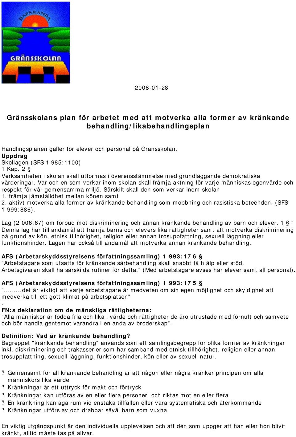 Var och en som verkar inom skolan skall främja aktning för varje människas egenvärde och respekt för vår gemensamma miljö. Särskilt skall den som verkar inom skolan 1.