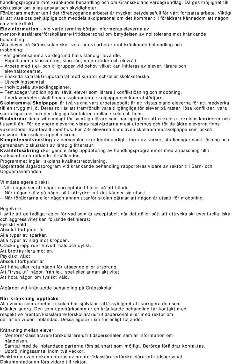 Viktigt är att vara oss behjälpliga och meddela skolpersonal om det kommer till föräldrars kännedom att någon elev blir kränkt.