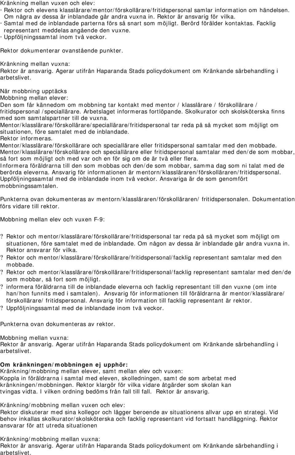 Uppföljningssamtal inom två veckor. Rektor dokumenterar ovanstående punkter.