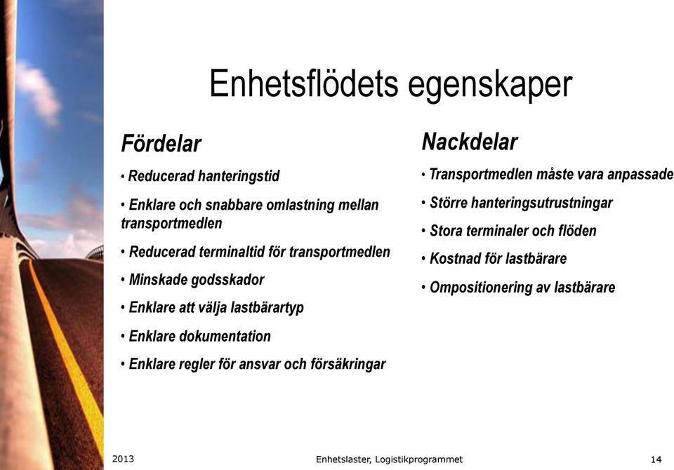 lastbärartyp Enklare dokumentation Enklare regler för ansvar och försäkringar Nackdelar Transportmedlen