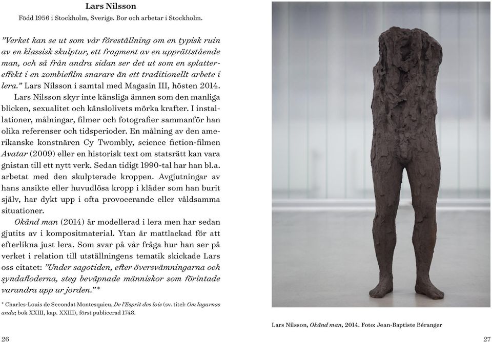 snarare än ett traditionellt arbete i lera. Lars Nilsson i samtal med Magasin III, hösten 2014.