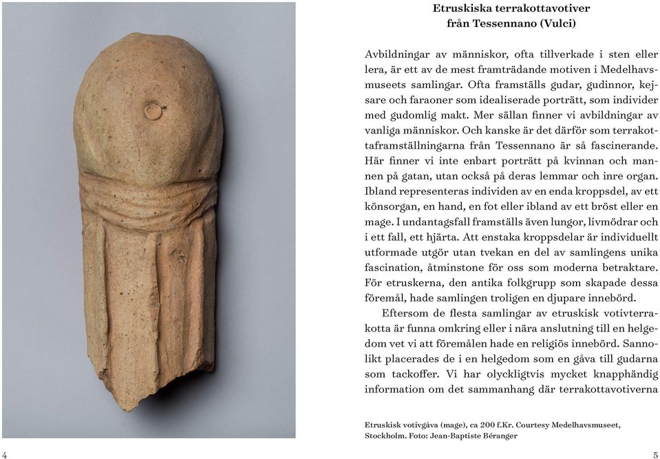 Och kanske är det därför som terrakottaframställningarna från Tessennano är så fascinerande.