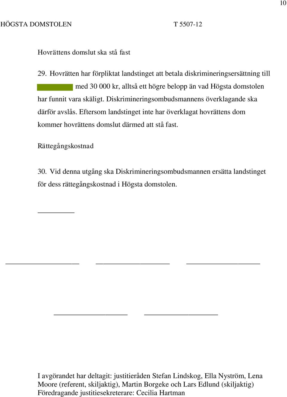 Diskrimineringsombudsmannens överklagande ska därför avslås. Eftersom landstinget inte har överklagat hovrättens dom kommer hovrättens domslut därmed att stå fast.