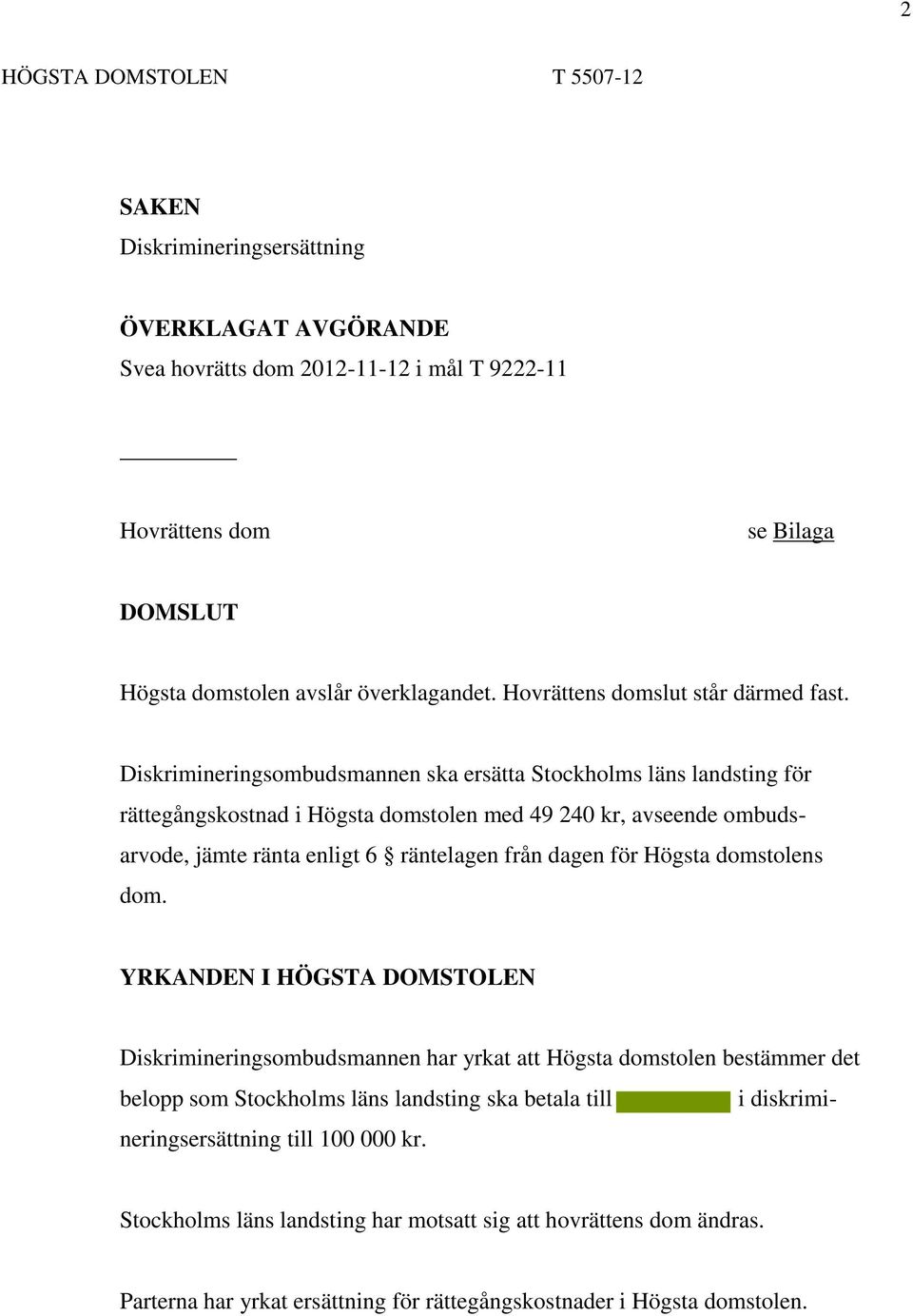 Diskrimineringsombudsmannen ska ersätta Stockholms läns landsting för rättegångskostnad i Högsta domstolen med 49 240 kr, avseende ombudsarvode, jämte ränta enligt 6 räntelagen från dagen för