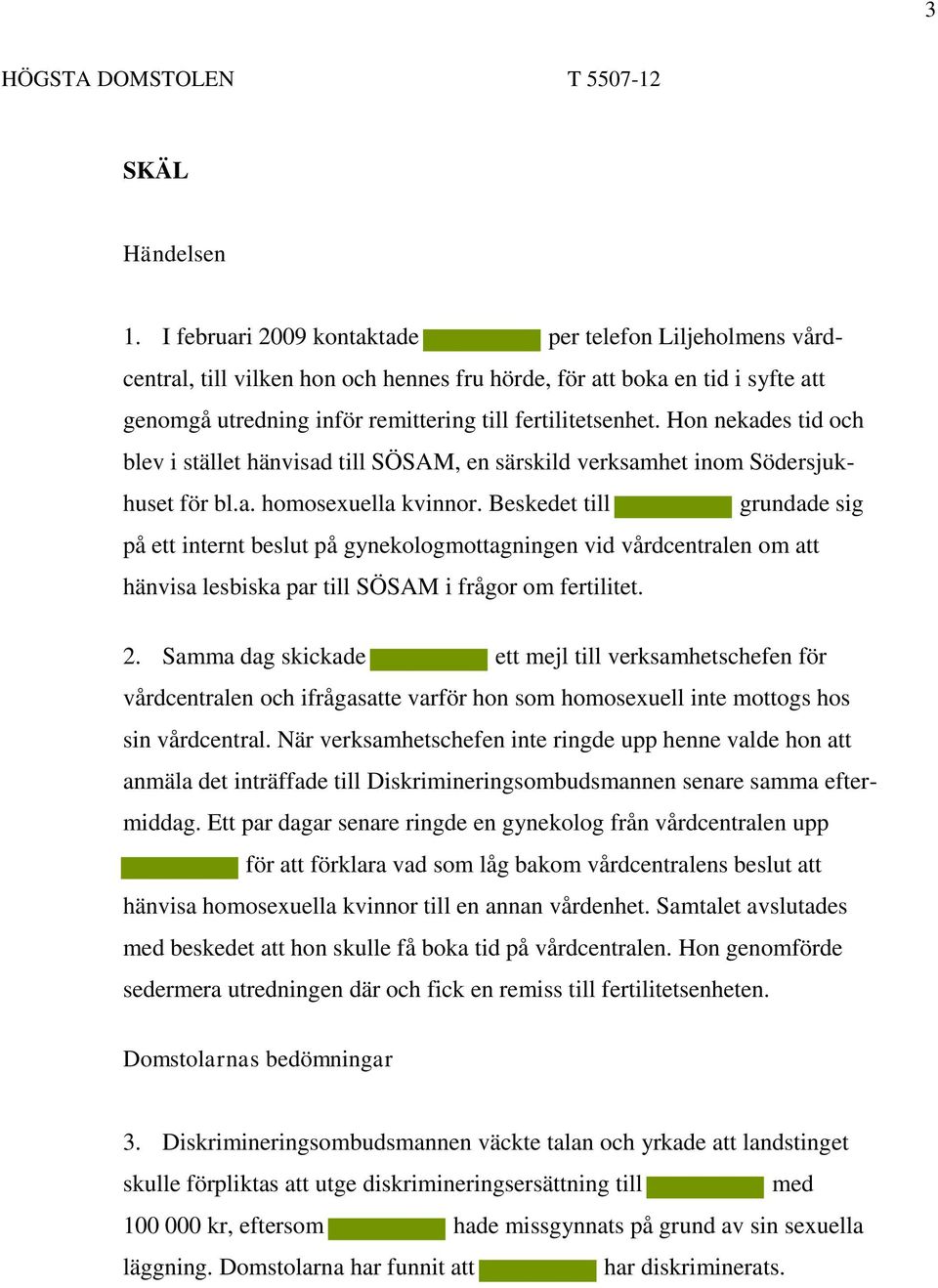 Hon nekades tid och blev i stället hänvisad till SÖSAM, en särskild verksamhet inom Södersjukhuset för bl.a. homosexuella kvinnor.