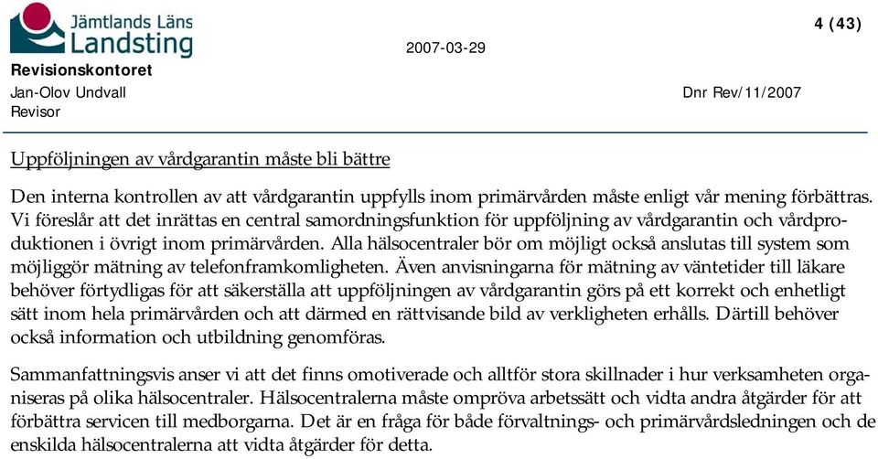 Alla hälsocentraler bör om möjligt också anslutas till system som möjliggör mätning av telefonframkomligheten.
