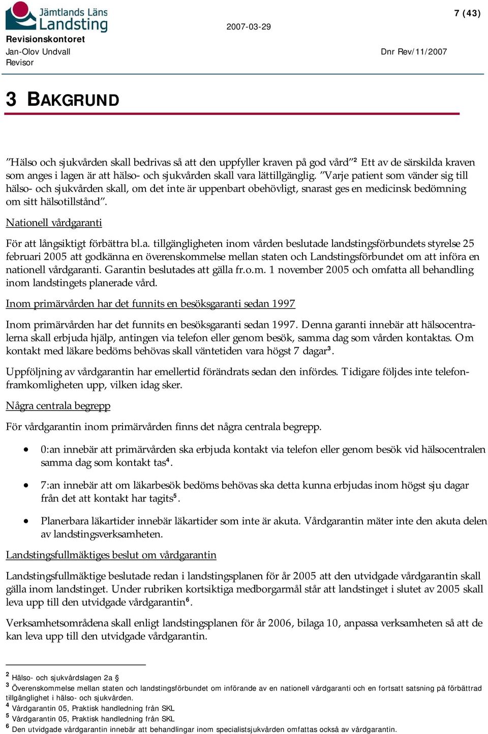 Nationell vårdgaranti För att långsiktigt förbättra bl.a. tillgängligheten inom vården beslutade landstingsförbundets styrelse 25 februari 2005 att godkänna en överenskommelse mellan staten och Landstingsförbundet om att införa en nationell vårdgaranti.