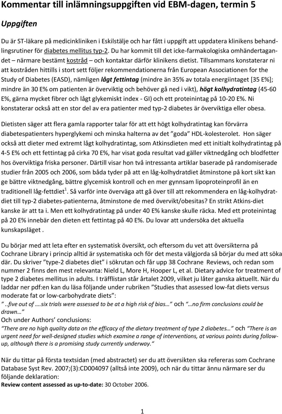 Tillsammans konstaterar ni att kostråden hittills i stort sett följer rekommendationerna från European Associationen for the Study of Diabetes (EASD), nämligen lågt fettintag (mindre än 35% av totala