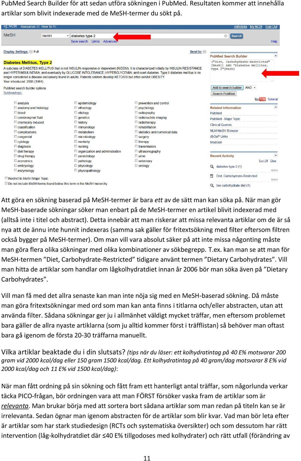 När man gör MeSH-baserade sökningar söker man enbart på de MeSH-termer en artikel blivit indexerad med (alltså inte i titel och abstract).