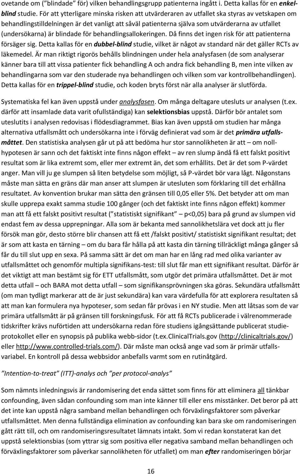 (undersökarna) är blindade för behandlingsallokeringen. Då finns det ingen risk för att patienterna försäger sig.