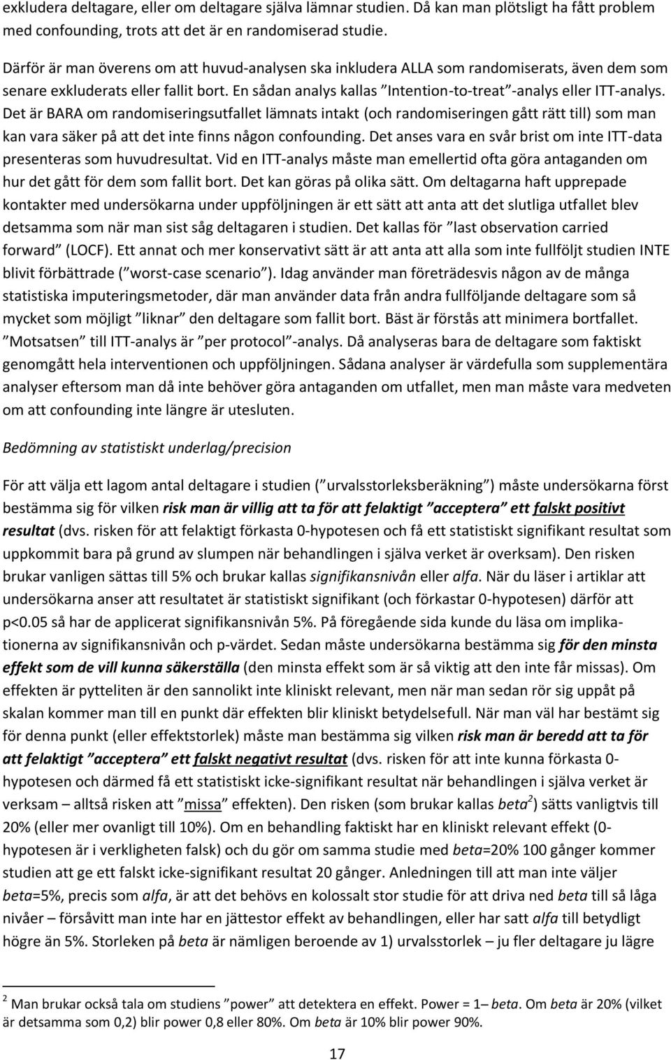 Det är BARA om randomiseringsutfallet lämnats intakt (och randomiseringen gått rätt till) som man kan vara säker på att det inte finns någon confounding.