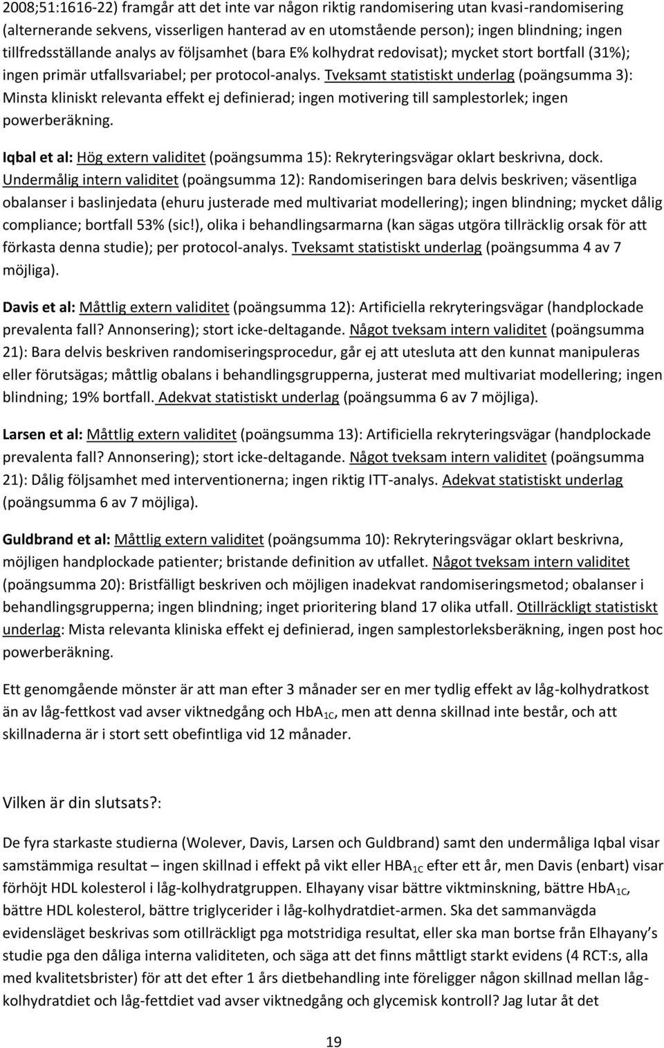 Tveksamt statistiskt underlag (poängsumma 3): Minsta kliniskt relevanta effekt ej definierad; ingen motivering till samplestorlek; ingen powerberäkning.