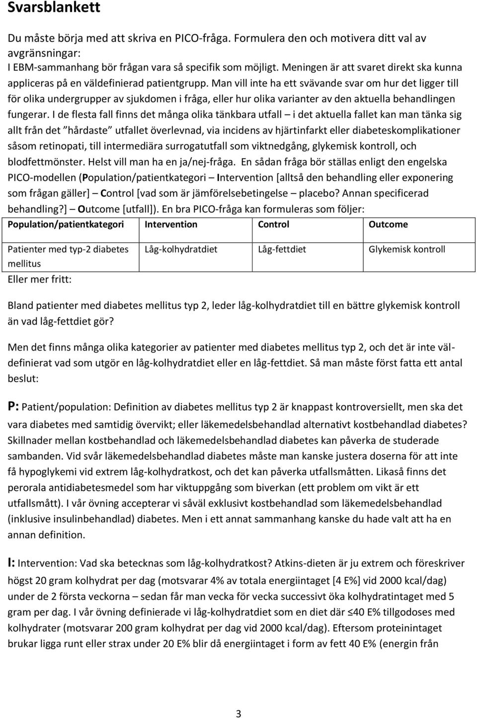 Man vill inte ha ett svävande svar om hur det ligger till för olika undergrupper av sjukdomen i fråga, eller hur olika varianter av den aktuella behandlingen fungerar.