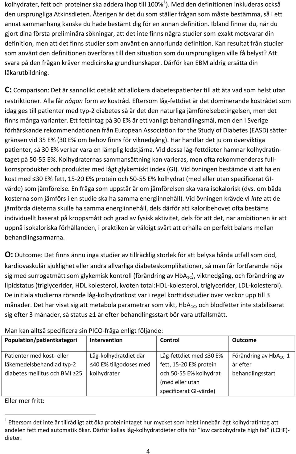 Ibland finner du, när du gjort dina första preliminära sökningar, att det inte finns några studier som exakt motsvarar din definition, men att det finns studier som använt en annorlunda definition.