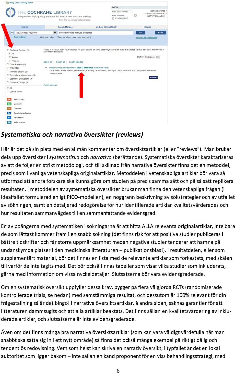 Systematiska översikter karaktäriseras av att de följer en strikt metodologi, och till skillnad från narrativa översikter finns det en metoddel, precis som i vanliga vetenskapliga originalartiklar.