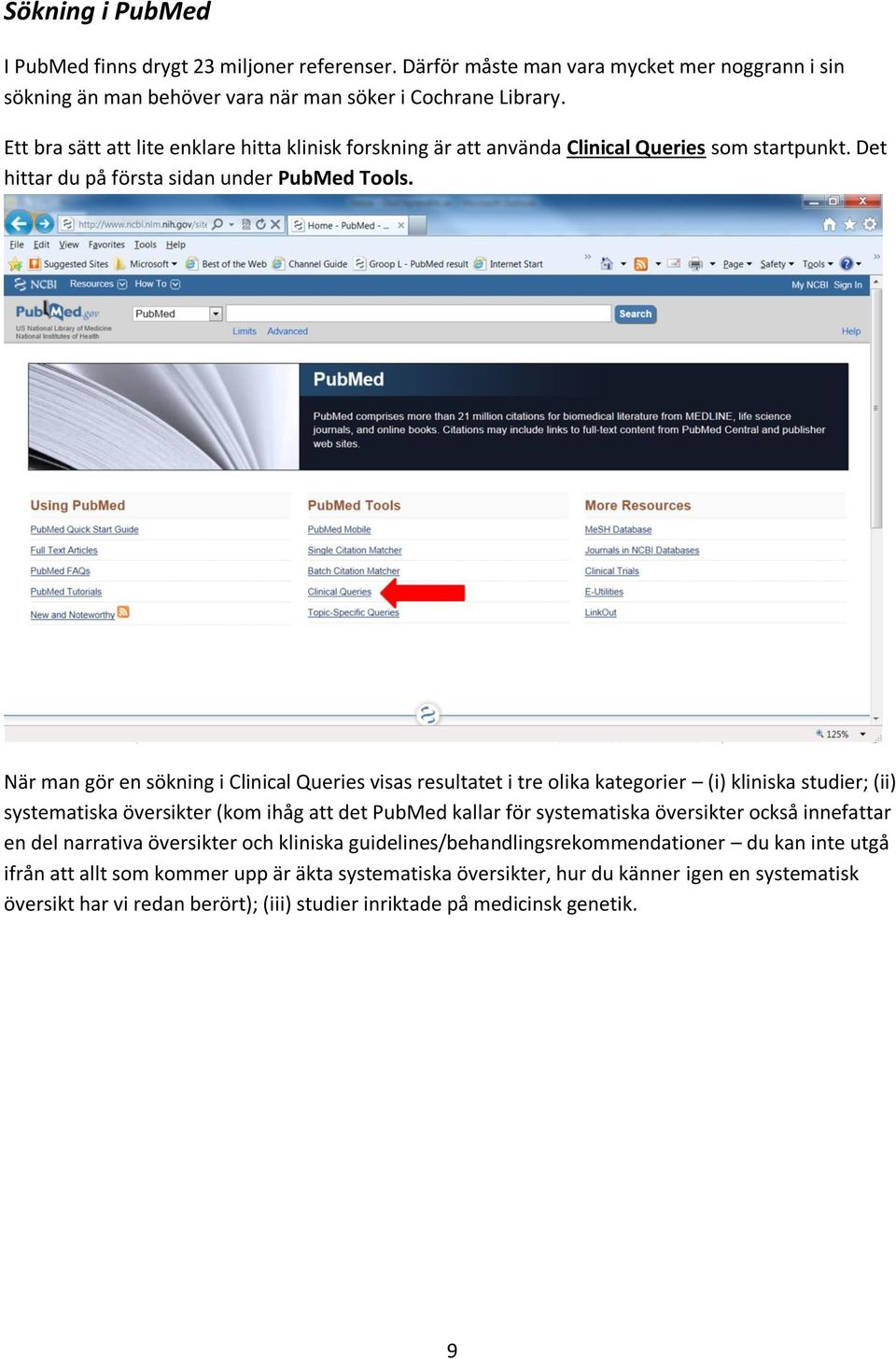 När man gör en sökning i Clinical Queries visas resultatet i tre olika kategorier (i) kliniska studier; (ii) systematiska översikter (kom ihåg att det PubMed kallar för systematiska översikter också