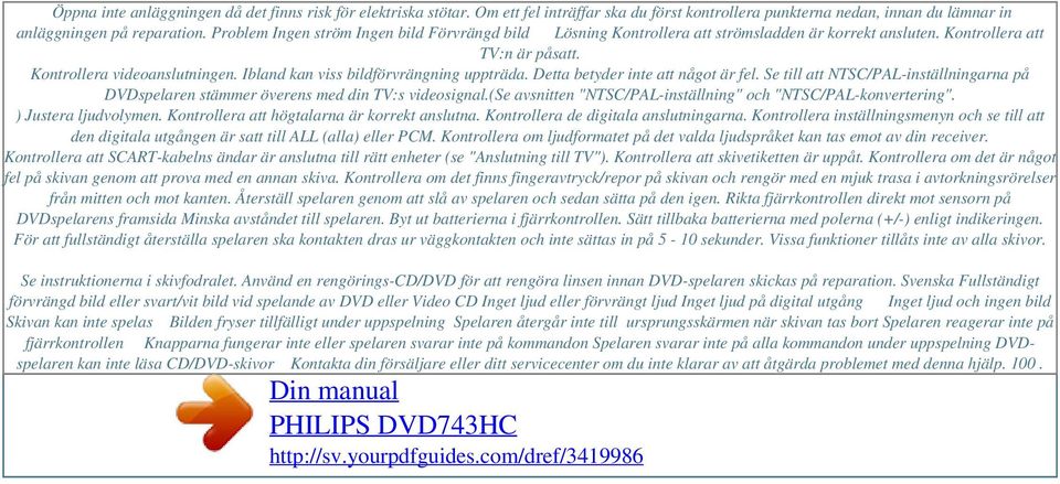 Problem Ingen ström Ingen bild Förvrängd bild Lösning Kontrollera att strömsladden är korrekt ansluten. Kontrollera att TV:n är påsatt. Kontrollera videoanslutningen.