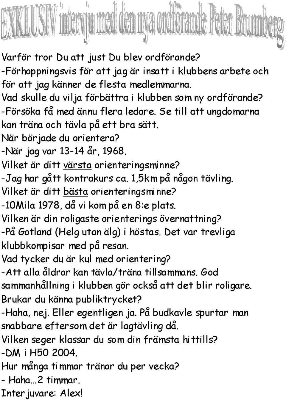 -När jag var 13-14 år, 1968. Vilket är ditt värsta orienteringsminne? -Jag har gått kontrakurs ca. 1,5km på någon tävling. Vilket är ditt bästa orienteringsminne?