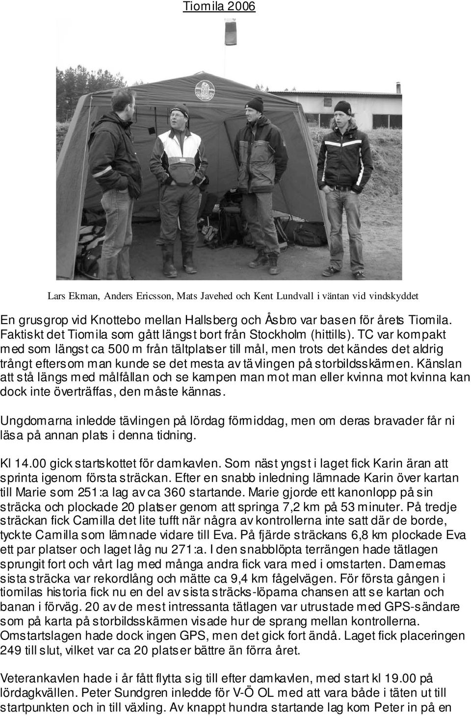 TC var kompakt med som längst ca 500 m från tältplatser till mål, men trots det kändes det aldrig trångt eftersom man kunde se det mesta av tävlingen på storbildsskärmen.