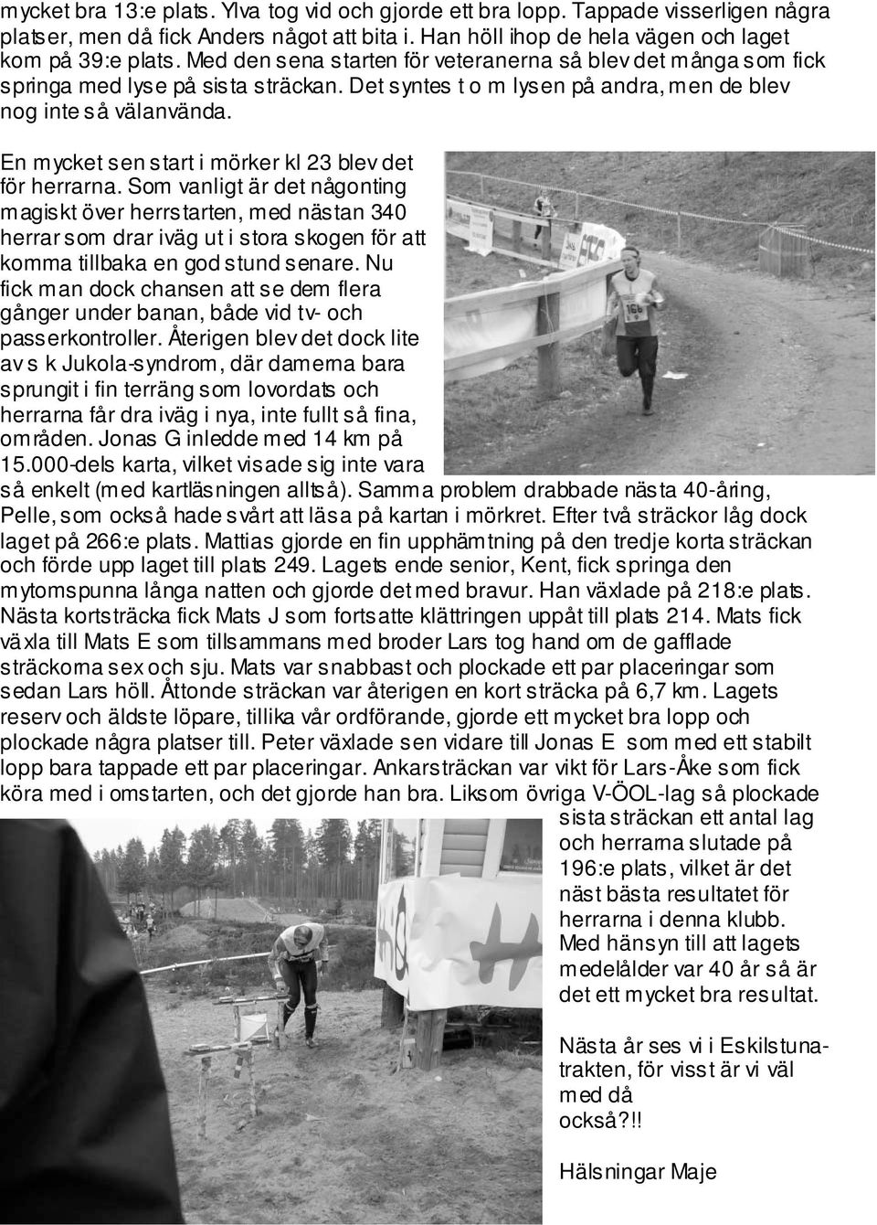 En mycket sen start i mörker kl 23 blev det för herrarna.