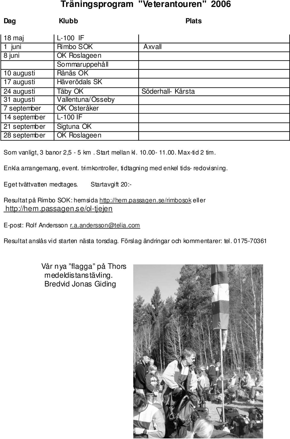 00-11.00. Max-tid 2 tim. Enkla arrangemang, event. trimkontroller, tidtagning med enkel tids- redovisning. Eget tvättvatten medtages. Startavgift 20:- Resultat på Rimbo SOK: hemsida http://hem.
