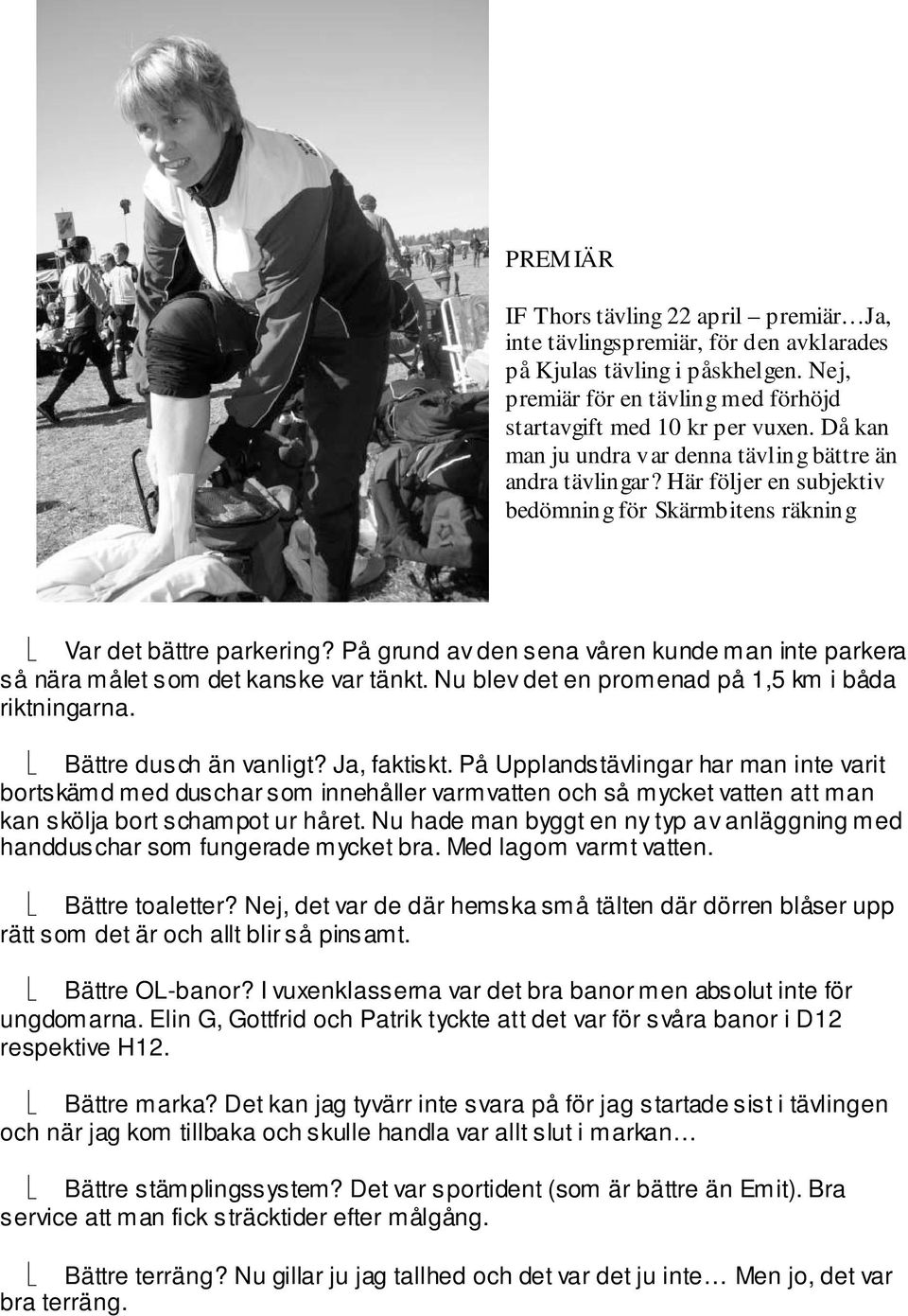 På grund av den sena våren kunde man inte parkera så nära målet som det kanske var tänkt. Nu blev det en promenad på 1,5 km i båda riktningarna. Bättre dusch än vanligt? Ja, faktiskt.