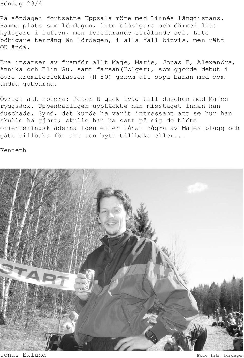 samt farsan(holger), som gjorde debut i övre krematorieklassen (H 80) genom att sopa banan med dom andra gubbarna. Övrigt att notera: Peter B gick iväg till duschen med Majes ryggsäck.