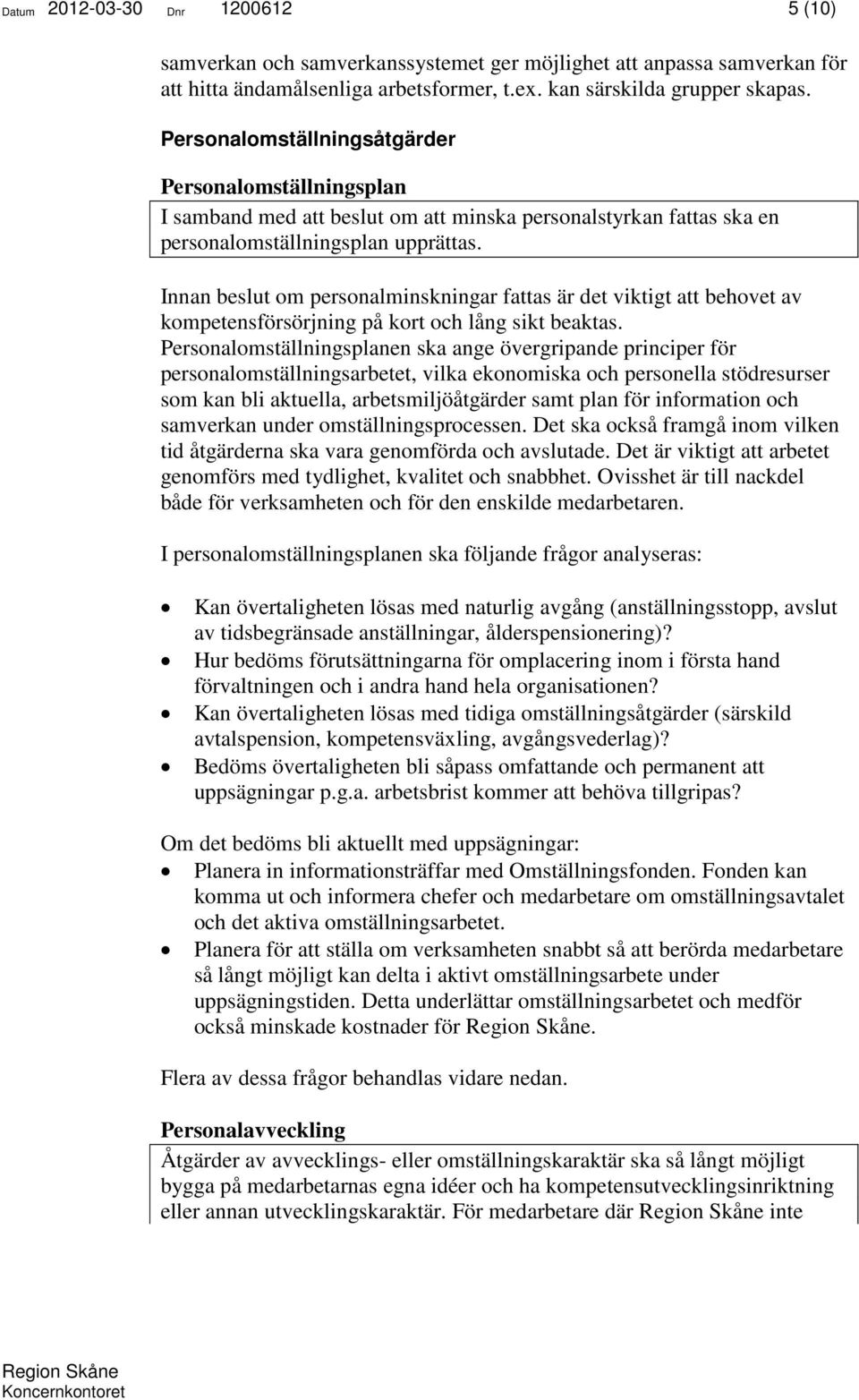 Innan beslut om personalminskningar fattas är det viktigt att behovet av kompetensförsörjning på kort och lång sikt beaktas.
