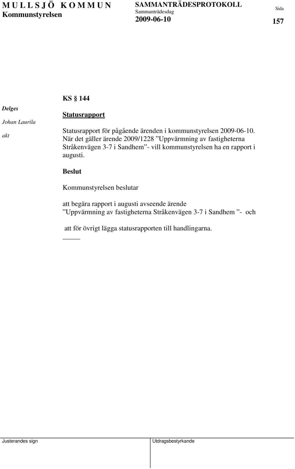kommunstyrelsen ha en rapport i augusti.