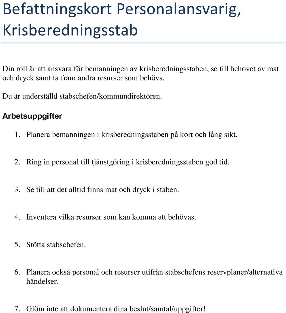 Ring in personal till tjänstgöring i krisberedningsstaben god tid. 3. Se till att det alltid finns mat och dryck i staben. 4.