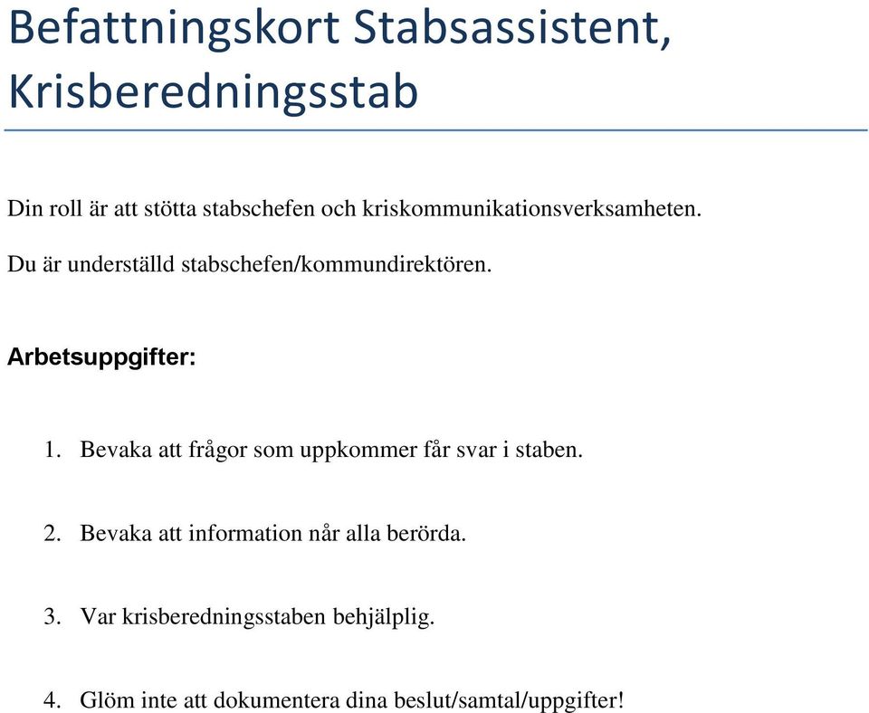 Arbetsuppgifter: 1. Bevaka att frågor som uppkommer får svar i staben. 2.