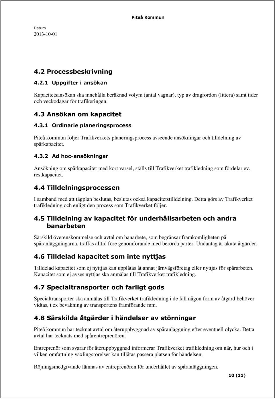 restkapacitet. 4.4 Tilldelningsprocessen I samband med att tågplan beslutas, beslutas också kapacitetstilldelning.