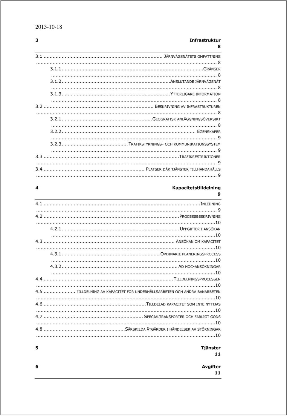 .. PLATSER DÄR TJÄNSTER TILLHANDAHÅLLS... 9 4 Kapacitetstilldelning 9 4.1... INLEDNING... 9 4.2... PROCESSBESKRIVNING 4.2.1... UPPGIFTER I ANSÖKAN...10 4.3... ANSÖKAN OM KAPACITET 4.3.1... ORDINARIE PLANERINGSPROCESS.