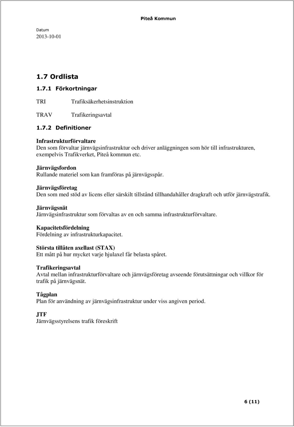 Järnvägsnät Järnvägsinfrastruktur som förvaltas av en och samma infrastrukturförvaltare. Kapacitetsfördelning Fördelning av infrastrukturkapacitet.