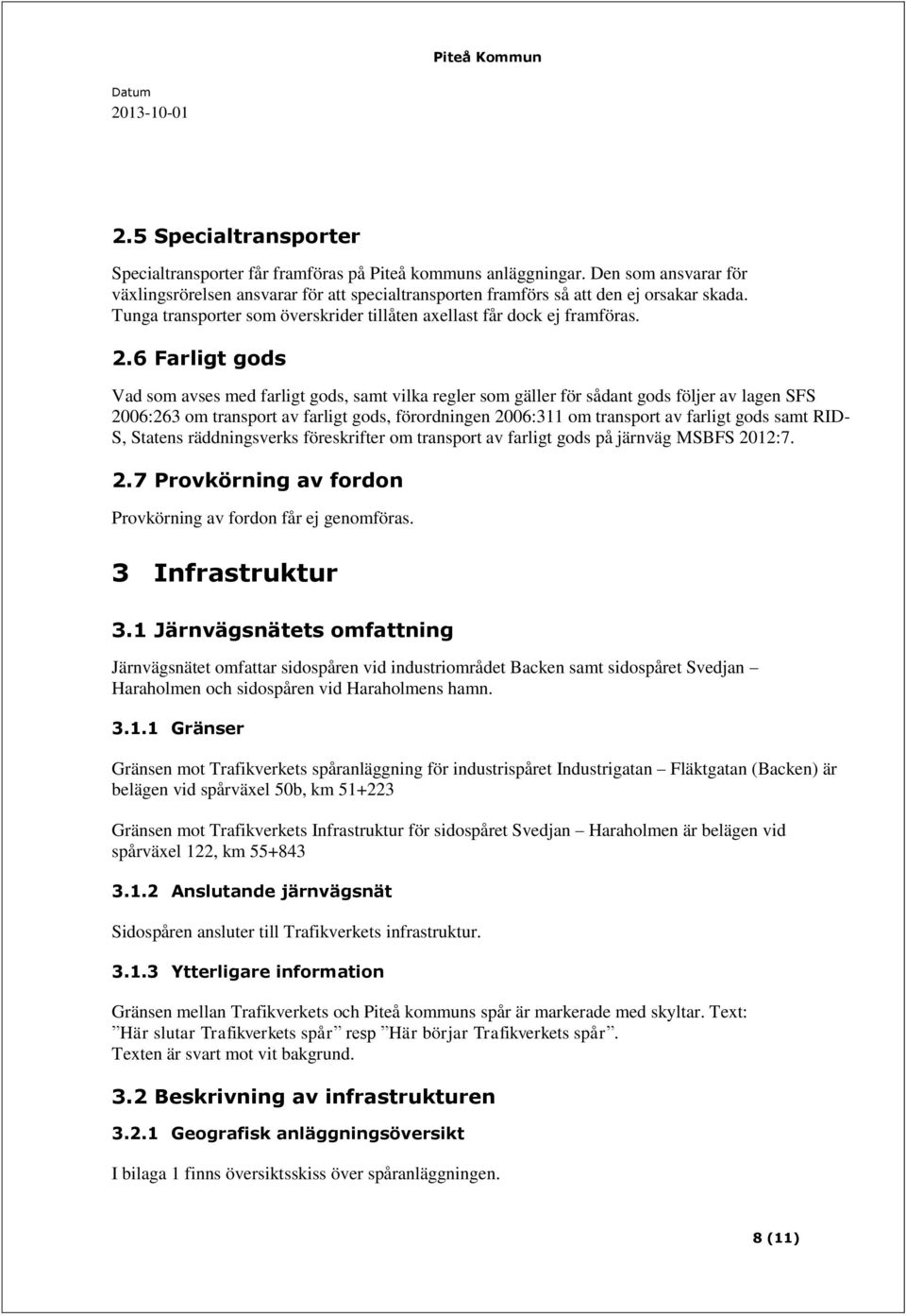 6 Farligt gods Vad som avses med farligt gods, samt vilka regler som gäller för sådant gods följer av lagen SFS 2006:263 om transport av farligt gods, förordningen 2006:311 om transport av farligt