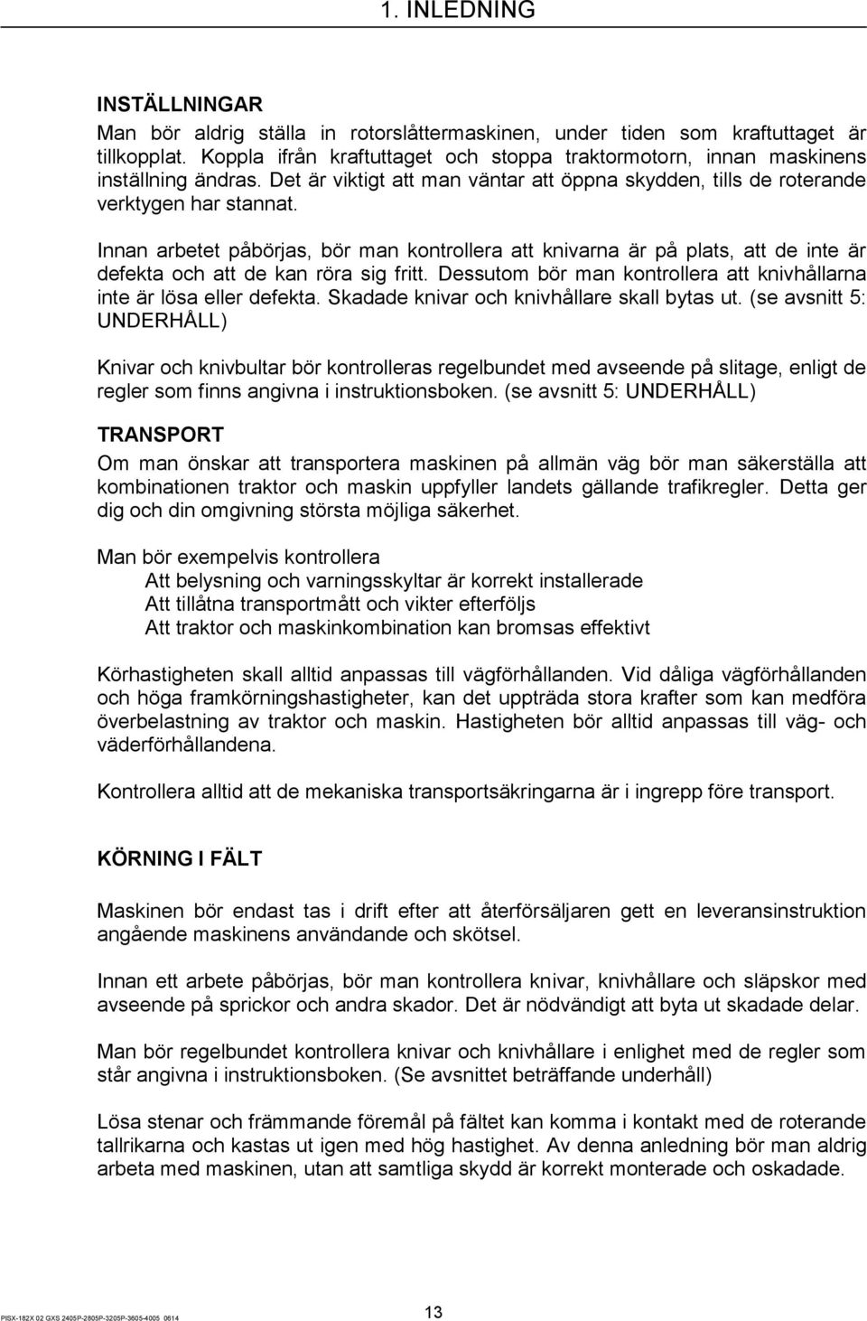 Innan arbetet påbörjas, bör man kontrollera att knivarna är på plats, att de inte är defekta och att de kan röra sig fritt. Dessutom bör man kontrollera att knivhållarna inte är lösa eller defekta.