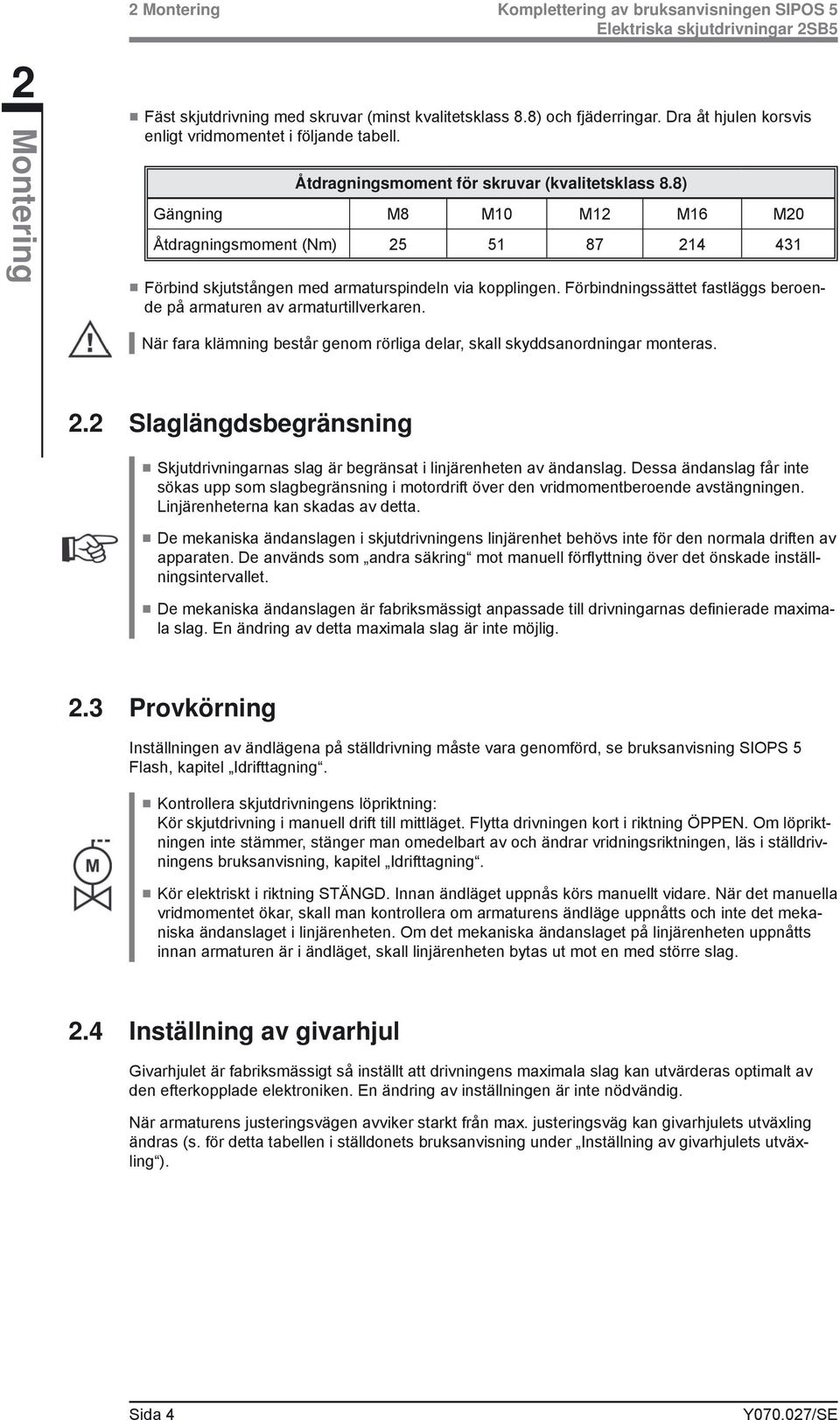 8) Gängning M8 M10 M12 M16 M20 Åtdragningsmoment (Nm) 25 51 87 214 431 Förbind skjutstången med armaturspindeln via kopplingen.