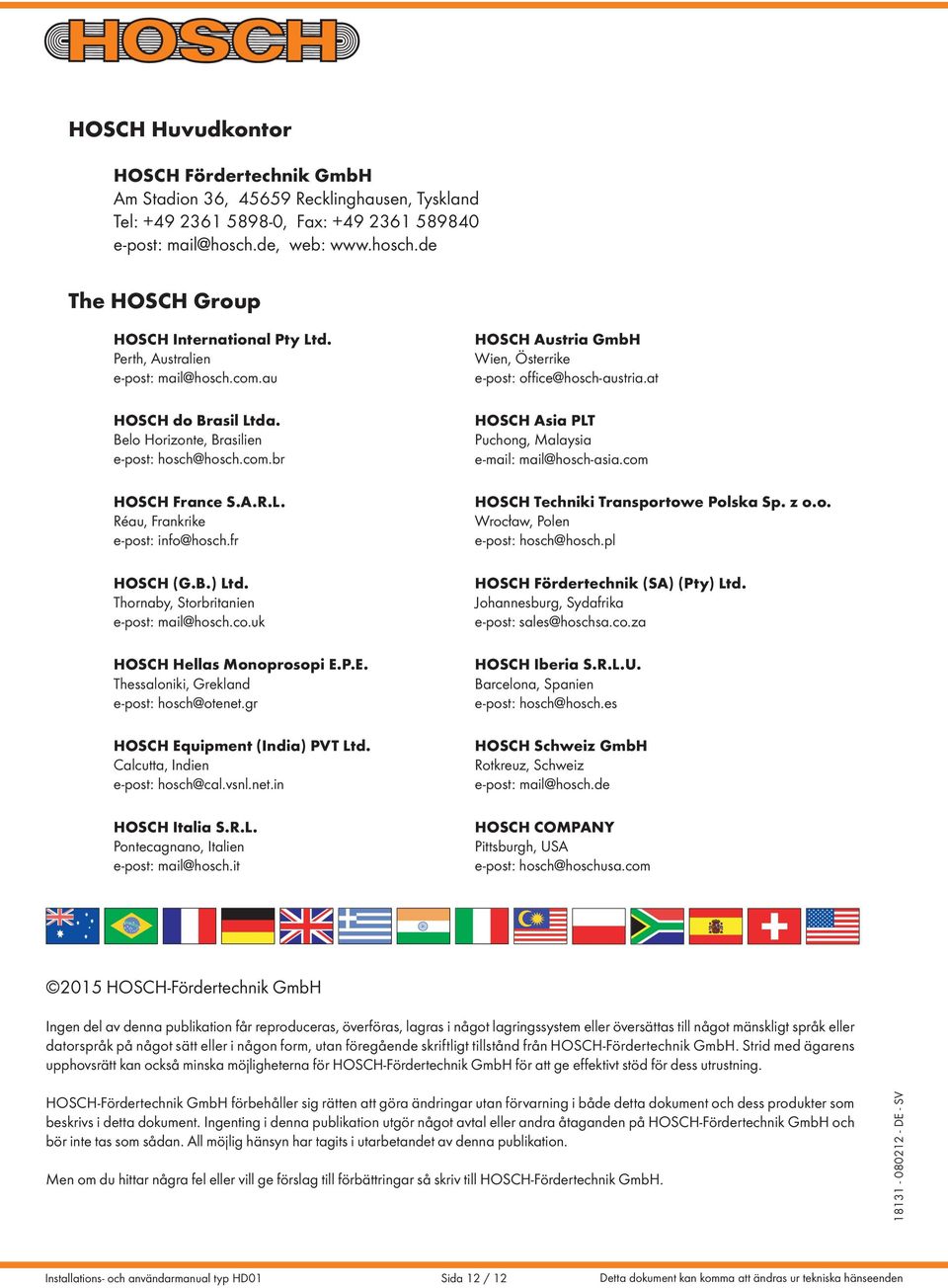 Thornaby, Storbritanien e-post mail@hosch.co.uk HOSCH Hellas Monoprosopi E.P.E. Thessaloniki, Grekland e-post hosch@otenet.gr HOSCH Equipment (India) PVT Ltd. Calcutta, Indien e-post hosch@cal.vsnl.
