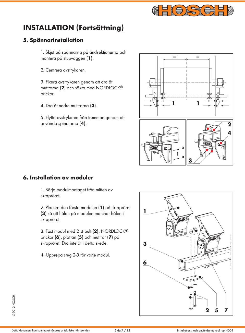 2 4 1 3 6. Installation av moduler 1. örja modulmontaget från mitten av skrapröret. 2. Placera den första modulen (1) på skrapröret (3) så att hålen på modulen matchar hålen i skrapröret.
