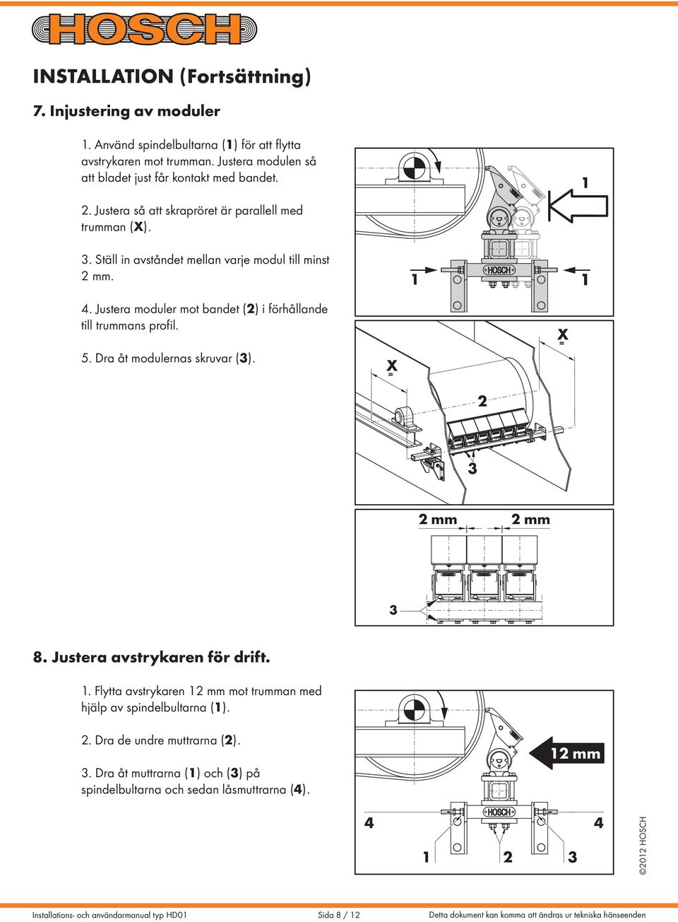 Justera moduler mot bandet (2) i förhållande till trummans profil. 5. ra åt modulernas skruvar (3). X = 1 1 1 2 X = 3 2 mm 2 mm 3 8. Justera avstrykaren för drift. 1. Flytta avstrykaren 12 mm mot trumman med hjälp av spindelbultarna (1).