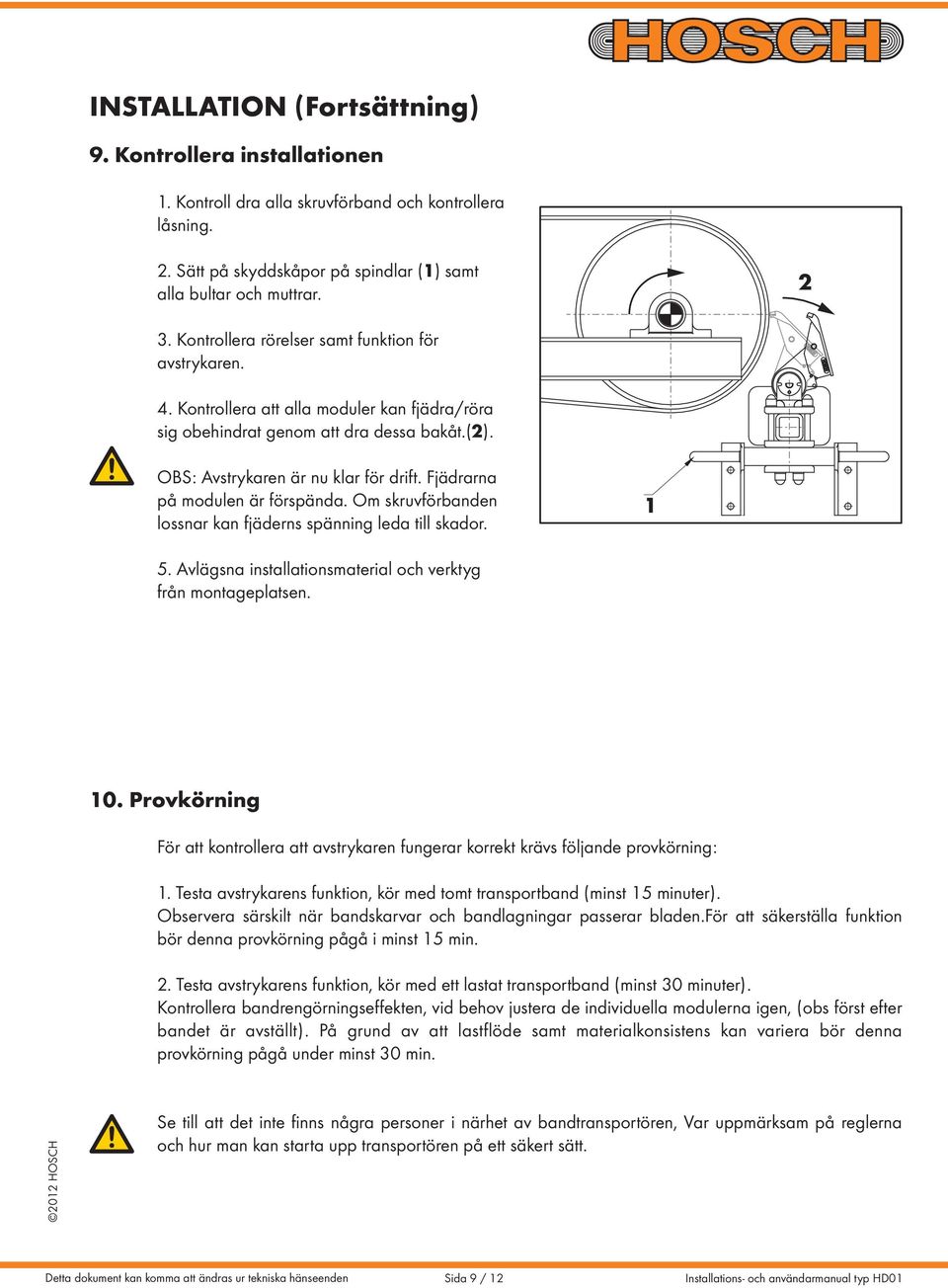 Fjädrarna på modulen är förspända. Om skruvförbanden lossnar kan fjäderns spänning leda till skador. 1 5. vlägsna installationsmaterial och verktyg från montageplatsen. 10.